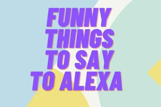 Funny Things to Tell Alexa